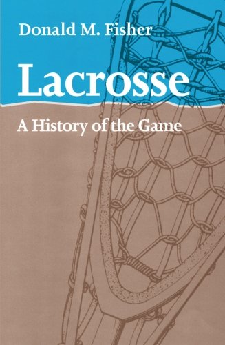 Lacrosse: A History of the Game