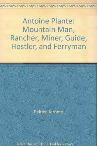 antoine plante mountain man rancher miner guide hostler and ferryman