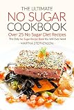 The Ultimate No Sugar Cookbook - Over 25 No Sugar Diet Recipes: The Only No Sugar Recipe Book You Will Ever Need