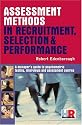 Assessment Methods in Recruitment, Selection & Performance: A Managers Guide to Psychometric Testing, Interviews and Assessment Centres