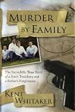 Murder by Family: The Incredible True Story of a Son's Treachery and a Father's Forgiveness