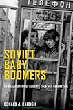 Soviet baby boomers : an oral history of Russia's Cold War generation