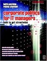 Corporate Politics for IT Managers: How to get Streetwise (Computer Weekly Professional)