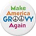 Make America GROOVY Again 1.25â€ Pinback Button Pin Peace Love Hippie