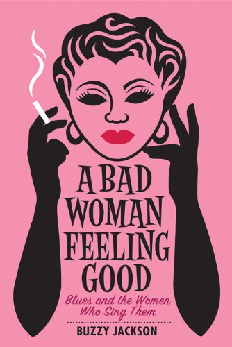 A Bad Woman Feeling Good: Blues and the Women Who Sing Them