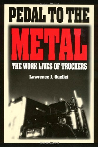 Pedal To The Metal: The Work Life of Truckers (Labor And Social Change)