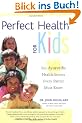 Perfect Health for Kids: Ten Ayurvedic Health Secrets Every Parent Must Know: Ten Ayurvedic Healing Secrets Every Parent Must Know