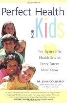 Perfect Health for Kids: Ten Ayurvedic Health Secrets Every Parent Must Know