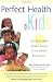 Perfect Health for Kids: Ten Ayurvedic Health Secrets Every Parent Must Know