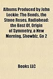 Albums Produced by John Leckie: The Bends, the Stone Roses, Radiohead: The Best Of, Origin of Symmetry, a New Morning, Showbiz, Go 2-