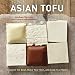 Asian Tofu: Discover the Best, Make Your Own, and Cook It at Home Asian Tofu: Discover the Best, Make Your Own, and Cook It at Home