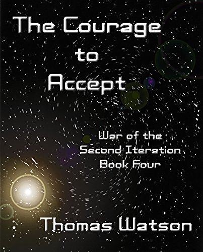 The Courage to Accept (War of the Second Iteration (Book Four))