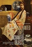 Enchanted Lives, Enchanted Objects: American Women Collectors and the Making of Culture, 1800-1940