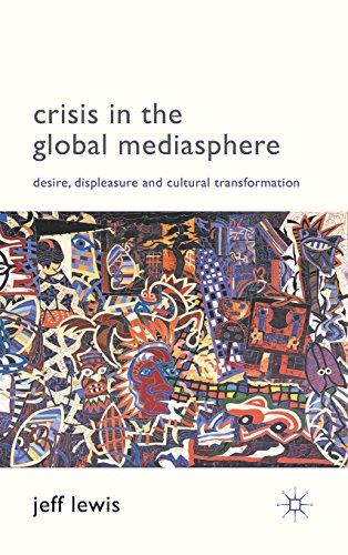 Crisis in the Global Mediasphere: Desire, Displeasure and Cultural Transformation