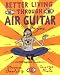 Better Living Through Air Guitar