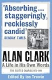 Alan Clark : a life in his own words : the edited diaries, 1972-1999