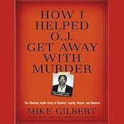 How I Helped O. J. Get Away with Murder: The Shocking Inside Story | [Mike Gilbert]