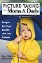 Picture-taking for Moms and Dads: Recipes for Great Pictures with Any Camera