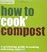 How to ''Cook'' Compost: Making and Using Compost (National Trust)