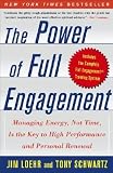 The Power of Full Engagement: Managing Energy, Not Time, Is the Key to High Performance and Personal Renewal [POWER OF FULL ENGAGEMENT]