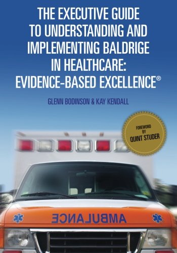 The Executive Guide to Understanding and Implementing Baldrige in Healthcare: Evidence-Based Excellence