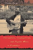 Nationalists, Cosmopolitans, and Popular Music in Zimbabwe (Chicago Studies in Ethnomusicology) Nationalists, Cosmopolitans, and Popular Music in Zimbabwe (Chicago Studies in Ethnomusicology)