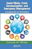 Social Media, Crisis Communication, and Emergency Management: Leveraging Web 2.0 Technologies