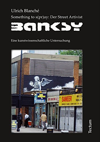 Something to s(pr)ay: Der Street Artivist Banksy: Eine kunstwissenschaftliche Untersuchung (German Edition)