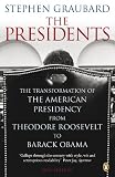The presidents : the transformation of the American presidency from Theodore Roosevelt to Barack Obama