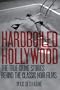Hardboiled Hollywood: The True Crime Stories that Inspired the Great Noir Films