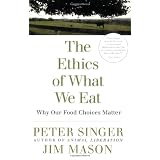 The Ethics of What We Eat: Why Our Food Choices Matterby Peter Singer
