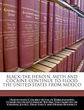 BLACK-TAR HEROIN, METH AND COCAINE CONTINUE TO FLOOD THE UNITED STATES FROM MEXICO