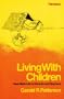 Living With Children: New Methods for Parents and Teachers