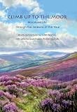 Climb up to the moor : moorland life through the seasons of the year : words and pictures