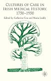 Cultures of care in Irish medical history, 1750-1970