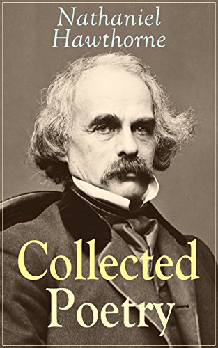 Collected Poetry of Nathaniel Hawthorne: Selected Poems of the Renowned American Author of 