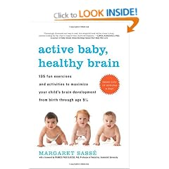 Active Baby, Healthy Brain: 135 Fun Exercises and Activities to Maximize Your Child 's Brain Development from Birth Through Age 5 1/2