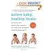 Active Baby, Healthy Brain: 135 Fun Exercises and Activities to Maximize Your Child 's Brain Development from Birth Through Age 5 1/2