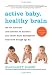 Active Baby, Healthy Brain: 135 Fun Exercises and Activities to Maximize Your Child's Brain Development from Birth Through Age 5 1/2