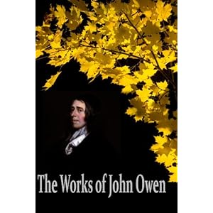The Works of John Owen: The Mortification Of Sin, Catechisms, Of Justification by Faith, Pneumatologia, Of Communion with God the Father, Son and Holy