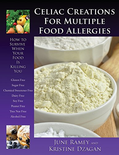 Celiac Creations For Multiple Food Allergies: How To Survive When Your Food Is Killing You, by June Ramey, Kristine Dzagan