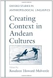 Creating Context in Andean Cultures (Oxford Studies in Anthropological Linguistics)