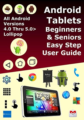 Android Tablets For Beginners & Seniors Easy Step User Guide: All Android Versions 4.0 Thru 5.0 Lollipop