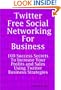 Twitter: Free Social Networking For Business - 100 Success Secrets To Increase Your Profits and Sales Using Twitter Business Strategies