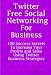Twitter: Free Social Networking For Business - 100 Success Secrets To Increase Your Profits and Sales Using Twitter Business Strategies