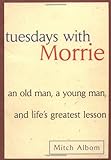 Tuesdays with Morrie: An Old Man, A Young Man and Life's Greatest Lesson