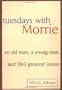 Tuesdays with Morrie: An Old Man, A Young Man and Life's Greatest Lesson