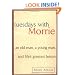 Tuesdays with Morrie: An Old Man, A Young Man and Life's Greatest Lesson