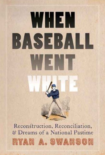 When Baseball Went White: Reconstruction, Reconciliation, and Dreams of a National Pastime Hardcover - June 1, 2014
