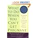 What to Do When You Can't Get Pregnant: The Complete Guide to All the Technologies for Couples Facing Fertility Problems
